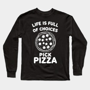 Life is Full of Choices Pick Pizza Long Sleeve T-Shirt